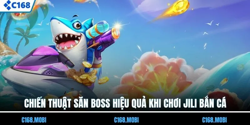 Chiến thuật săn boss hiệu quả khi chơi JILI bắn cá